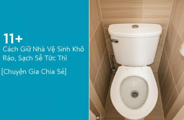 11+ Cách Giữ Nhà Vệ Sinh Khô Ráo, Sạch Sẽ Tức Thì [Chuyên Gia Chia Sẻ]