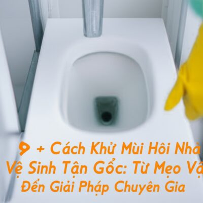 9+ Cách Khử Mùi Hôi Nhà Vệ Sinh Tận Gốc: Từ Mẹo Vặt Đến Giải Pháp Chuyên Gia