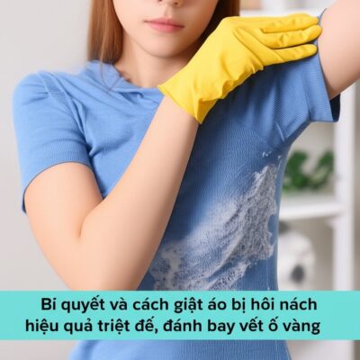 Bí quyết và cách giặt áo bị hôi nách hiệu quả triệt để, đánh bay vết ố vàng