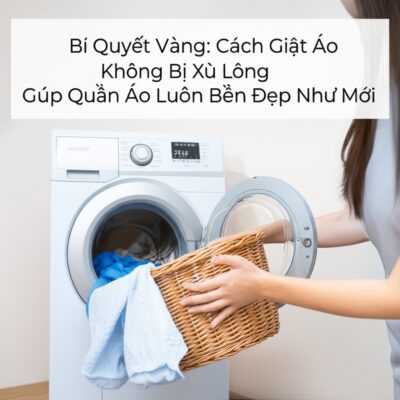 Bí Quyết Vàng: Cách Giặt Áo Không Bị Xù Lông Giúp Quần Áo Luôn Bền Đẹp Như Mới