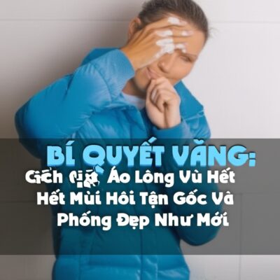 Bí Quyết Vàng: Cách Giặt Áo Lông Vũ Hết Mùi Hôi Tận Gốc Và Phồng Đẹp Như Mới