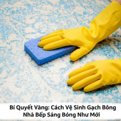 Bí Quyết Vàng: Cách Vệ Sinh Gạch Bông Nhà Bếp Sáng Bóng Như Mới