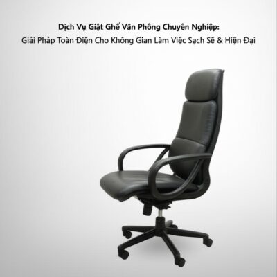 Dịch Vụ Giặt Ghế Văn Phòng Chuyên Nghiệp: Giải Pháp Toàn Diện Cho Không Gian Làm Việc Sạch Sẽ & Hiện Đại