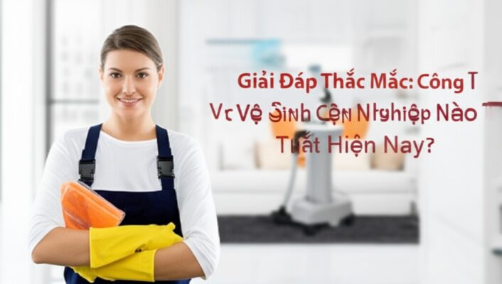 Giải Đáp Thắc Mắc: Công Ty Vệ Sinh Công Nghiệp Nào Tốt Nhất Hiện Nay?