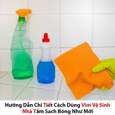 Hướng Dẫn Chi Tiết Cách Dùng Vim Vệ Sinh Nhà Tắm Sạch Bóng Như Mới
