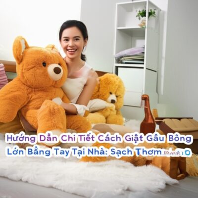 Hướng Dẫn Chi Tiết Cách Giặt Gấu Bông Lớn Bằng Tay Tại Nhà: Sạch Thơm Như Mới