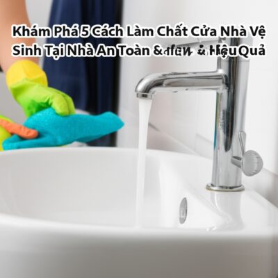 Khám Phá 5 Cách Làm Chất Cọ Rửa Nhà Vệ Sinh Tại Nhà An Toàn & Hiệu Quả