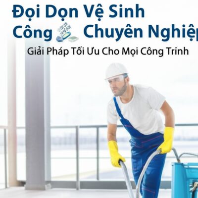 Đội Dọn Vệ Sinh Công Nghiệp Chuyên Nghiệp: Giải Pháp Tối Ưu Cho Mọi Công Trình