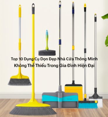 Top 10 Dụng Cụ Dọn Dẹp Nhà Cửa Thông Minh Không Thể Thiếu Trong Gia Đình Hiện Đại 2024